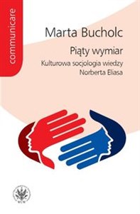 Piąty wymiar Kulturowa socjologia wiedzy Norberta Eliasa