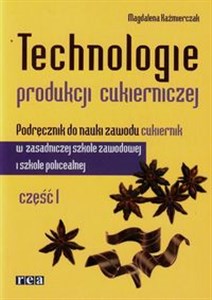 Technologie produkcji cukierniczej Podręcznik Część 1 Zasadnicza szkoła zawodowa i Szkoła policealna