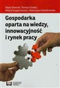 Gospodarka oparta na wiedzy innowacyjność i rynek pracy - Edyta Dworak, Tomasz Grabia, Witold Kasperkiewicz, Walentyna Kwiatkowska