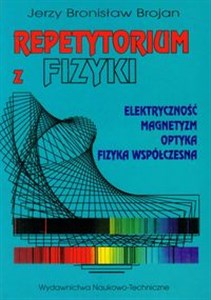 Repetytorium z fizyki Elektryczność, Magnetyzm,Optyka, Fizyka Współczesna