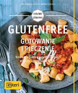 Glutenfree Gotowanie i pieczenie Smaczne potrawy bez pszenicy, orkiszu, jęczmienia & Co.