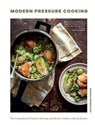 Modern Pressure Cooking The Comprehensive Guide to Stovetop and Electric Cookers, with Over 200 Recipes