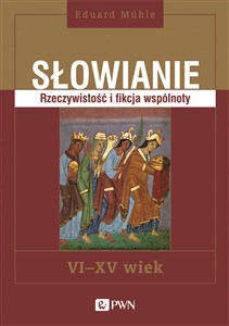 Słowianie Rzeczywistość i fikcja wspólnoty VI-XV wiek