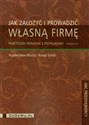 Jak założyć i prowadzić własną firmę Praktyczny poradnik z przykładami