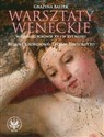 Warsztaty weneckie w drugiej połowie XV i w XVI wieku. Bellini, Giorgione, Tycjan, Tintoretto