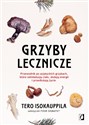 Grzyby lecznicze Przewodnik po azjatyckich grzybach, które odmładzają ciało, dodają energii i przedłużają życie - Tero Isokauppila