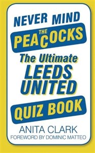 Never Mind the Peacocks: The Ultimate Leeds United Quiz Book