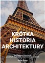 Krótka historia architektury Kieszonkowy przewodnik po stylach, budowlach, elementach i materiałac