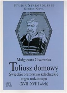 Tuliusz domowy Świeckie oratorstwo szlacheckie kręgu rodzinnego (XVII-XVIII wiek) - Księgarnia UK