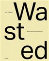 Wasted: When Trash Becomes Treasure - Katie Treggiden, Glen Adamson