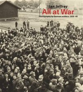 All At War Photography by German soldiers 1939–45 - Księgarnia UK