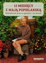 12 miesięcy z Mają Popielarską Kalendarium prac w ogrodzie i na tarasie - Maja Popielarska