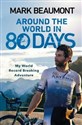 Around the World in 80 Days My World Record Brealing Adventure - Mark Beaumont