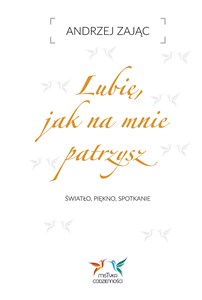 Lubię, jak na mnie patrzysz. Światło, piękno, spotkanie.