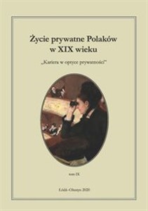 Życie prywatne Polaków w XIX wieku T IX. Kariera w optyce prywatności - Księgarnia UK