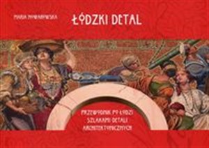 Łódzki detal Przewodnik po Łodzi szlakiem detali architektonicznych