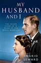 My Husband and I: The Inside Story of the Royal Marriage - Ingrid Seward
