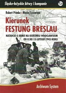 Kierunek Festung Breslau. Natarcie 6 Armii na kierunku Wrocławskim od 8 do 15 lutego 1945 roku