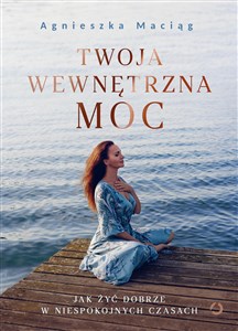 Twoja wewnętrzna moc Jak żyć dobrze w niespokojnych czasach