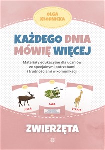 Każdego dnia mówię więcej Zwierzęta Materiały edukacyjne dla uczniów ze specjalnymi potrzebami i trudnościami w komunikacji