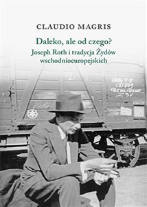 Daleko, ale od czego? Joseph Roth i tradycja Żydów wschodnioeuropejskich - Księgarnia UK