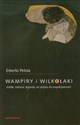 Wampiry i wilkołaki źródła, historia, legendy od antyku do współczesności - Erberto Petoia