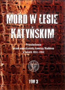 Mord w Lesie Katyńskim Tom 3 Przesłuchania przed amerykańską komisją Maddena w latach 1951–1952 - Księgarnia Niemcy (DE)