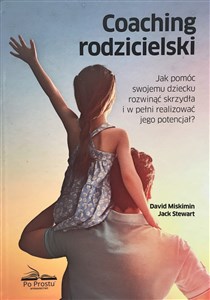 Coaching rodzicielski Jak pomóc swojemu dziecku rozwinąć skrzydła i w pełni realizować jego potencjał