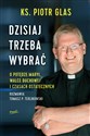 Dzisiaj trzeba wybrać O potędze Maryi, walce duchowej i czasach ostatecznych