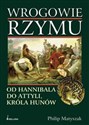 Wrogowie Rzymu Od Hannibala do Attyli, króla Hunów - Philip Matyszak