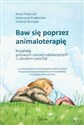 Baw się poprzez animaloterapię Przykłady gotowych sytuacji edukacyjnych z udziałem zwierząt - Anna Franczyk, Katarzyna Krajewska, Joanna Skorupa