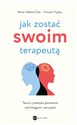 Jak zostać swoim terapeutą Teoria i praktyka panowania nad mózgiem i emocjami