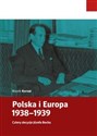 Polska i Europa 1938-1939 Cztery decyzje Józefa Becka - Marek Kornat