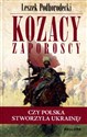 Kozacy zaporoscy. Czy Polska stworzyła Ukrainę?