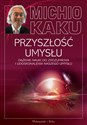 Przyszłość umysłu Dążenie nauki do zrozumienia i udoskonalenia naszego umysłu