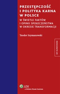 Przestępczość i polityka karna w Polsce W świetle faktów, i opinii społeczeństwa w okresie transformacji