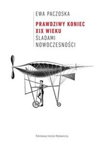 Prawdziwy koniec XIX wieku Szkice o literaturze i współczesności - Księgarnia UK