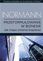 Przeformułowanie w biznesie Jak mapa zmienia krajobraz - Richard Normann