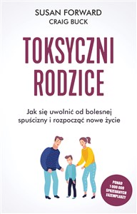 Toksyczni rodzice Jak się uwolnić od bolesnej spuścizny i rozpocząć nowe życie