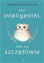 Zbyt inteligentni, żeby żyć szczęśliwie - Jeanne Siaud-Facchin