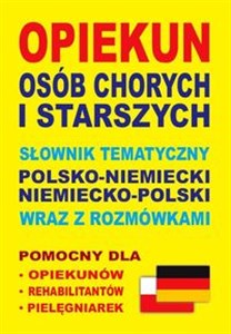 Opiekun osób chorych i starszych Słownik tematyczny polsko-niemiecki niemiecko-polski wraz z rozmówkami - Księgarnia UK