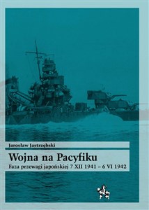 Wojna na Pacyfiku Faza przewagi japońskiej 7 XII 1941 – 6 VI 1942