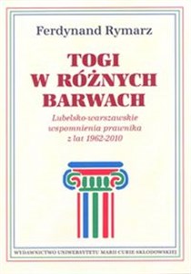 Togi w różnych barwach Lubelsko-warszawskie wspomnienia prawnika 1962-2010