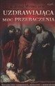 Uzdrawiająca moc przebaczenia Świadectwa uzdrowień, modlitwy i rozważania