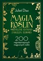 Magia roślin Skuteczne rytuały, zaklęcia, eliksiry. 200 najpotężniejszych magicznych roślin