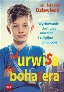 Od urwisa do bohatera Wychowanie duchowe, moralne i religijne chłopców - Księgarnia UK