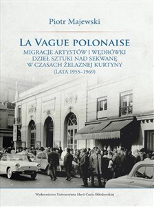 La vague polonaise Migracje artystów i wędrówki dzieł sztuki nad Sekwanę w czasach żelaznej kurtyny