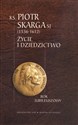 Ksiądz Piotr Skarga 1536-1612 Życie i dziedzictwo