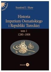 Historia Imperium Osmańskiego i Republiki Tureckiej Tom 1 1208-1808