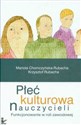 Płeć kulturowa nauczycieli Funkcjonowanie w roli zawodowej - Mariola Chomczyńska-Rubacha, Krzysztof Rubacha